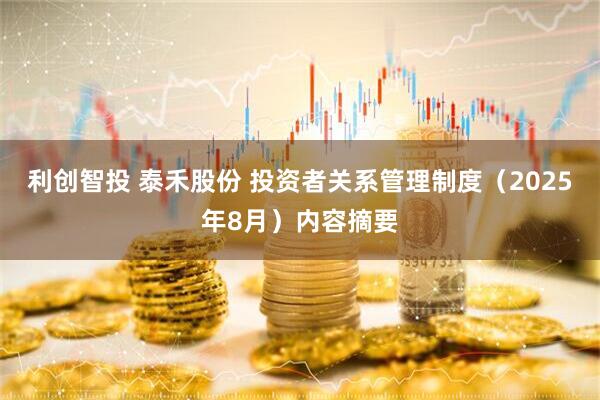 利创智投 泰禾股份 投资者关系管理制度（2025年8月）内容摘要