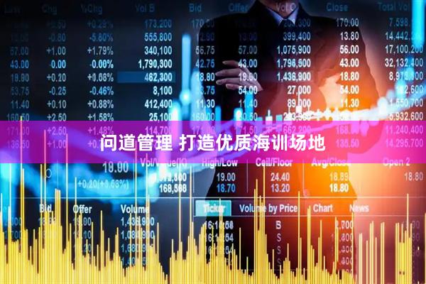 问道管理 打造优质海训场地